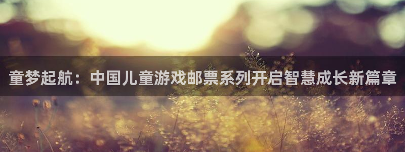 完美电竞官网logo片头米高梅狮子：童梦起航：中国儿童游戏邮票系列开启智慧成长新篇章